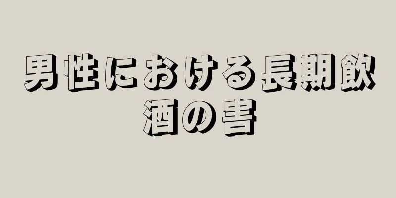 男性における長期飲酒の害