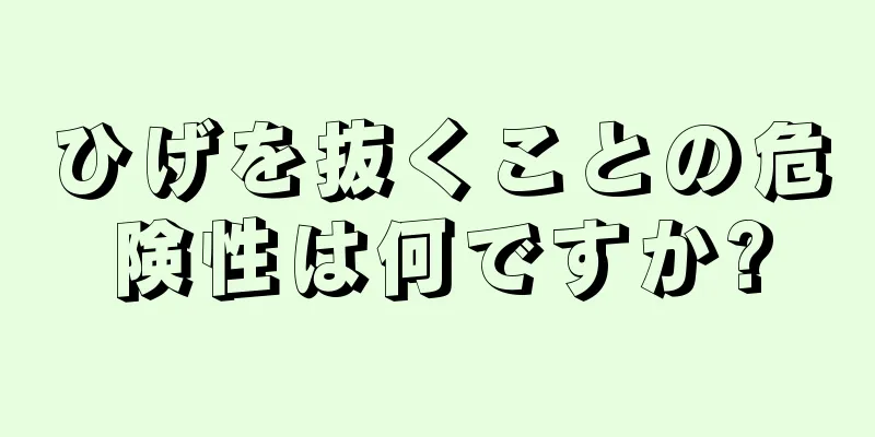 ひげを抜くことの危険性は何ですか?