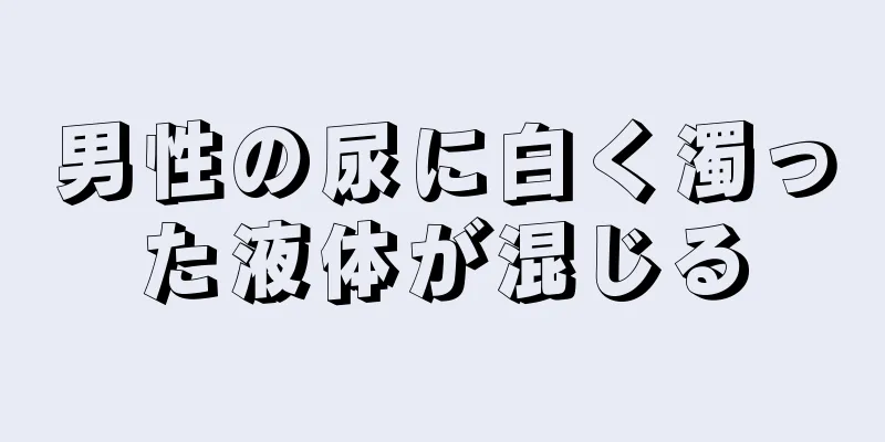 男性の尿に白く濁った液体が混じる