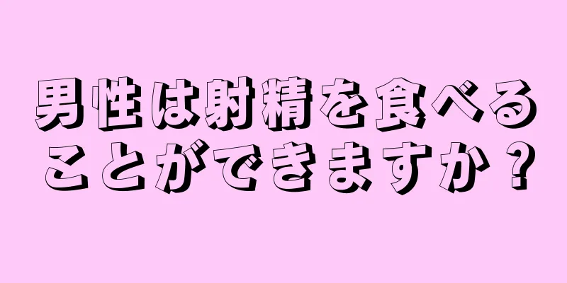 男性は射精を食べることができますか？