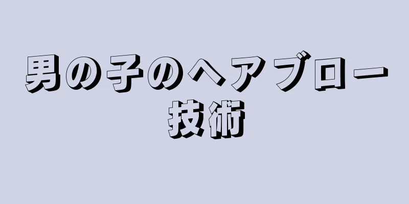 男の子のヘアブロー技術