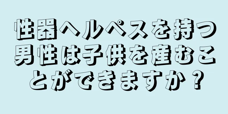 性器ヘルペスを持つ男性は子供を産むことができますか？