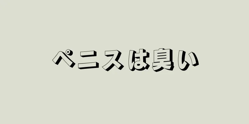 ペニスは臭い