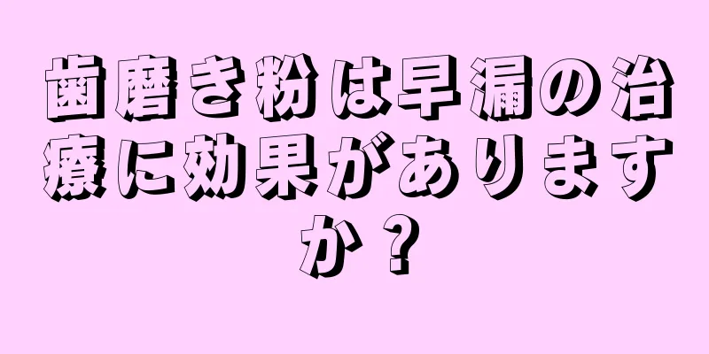 歯磨き粉は早漏の治療に効果がありますか？