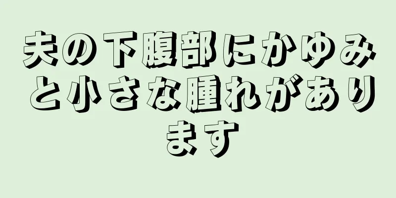 夫の下腹部にかゆみと小さな腫れがあります