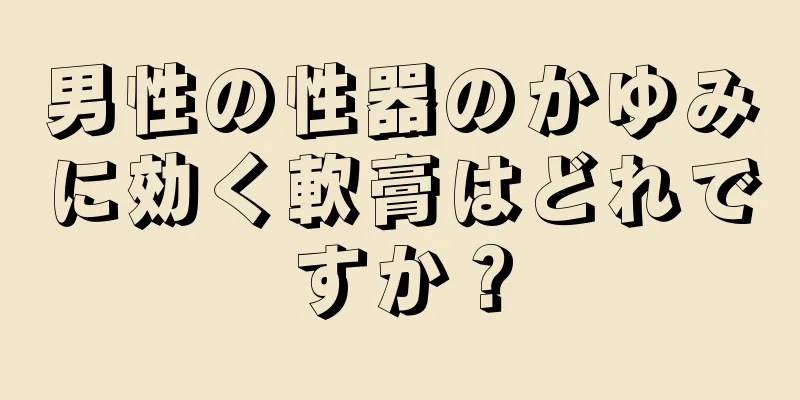 男性の性器のかゆみに効く軟膏はどれですか？