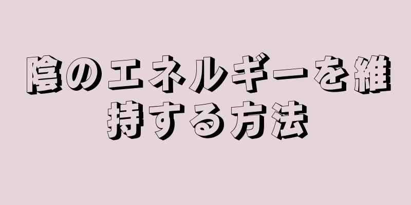 陰のエネルギーを維持する方法