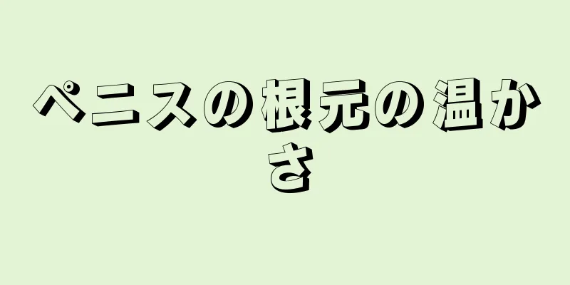ペニスの根元の温かさ