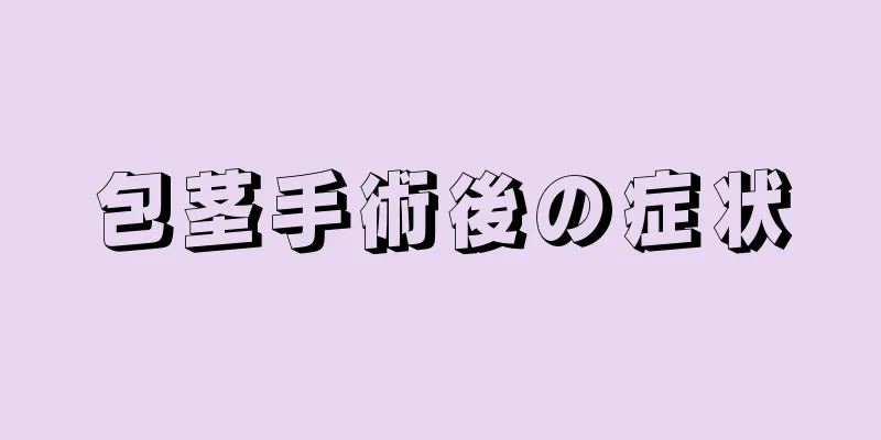 包茎手術後の症状