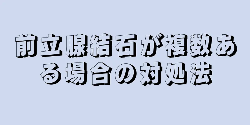 前立腺結石が複数ある場合の対処法