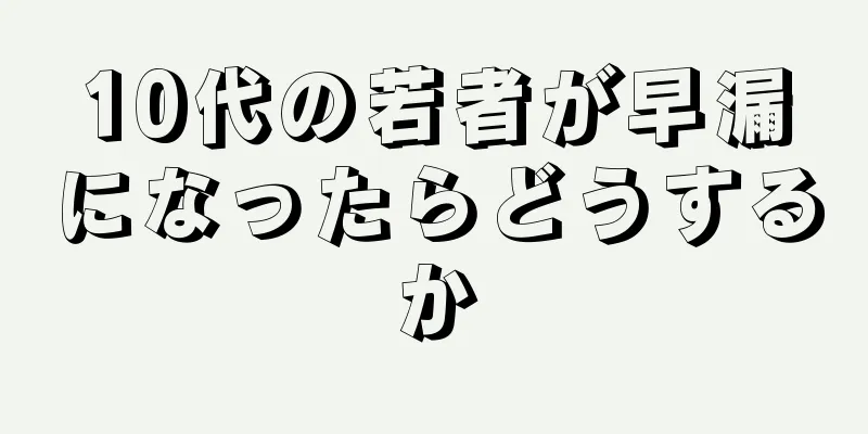 10代の若者が早漏になったらどうするか