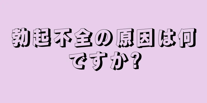 勃起不全の原因は何ですか?