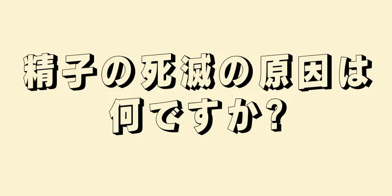 精子の死滅の原因は何ですか?