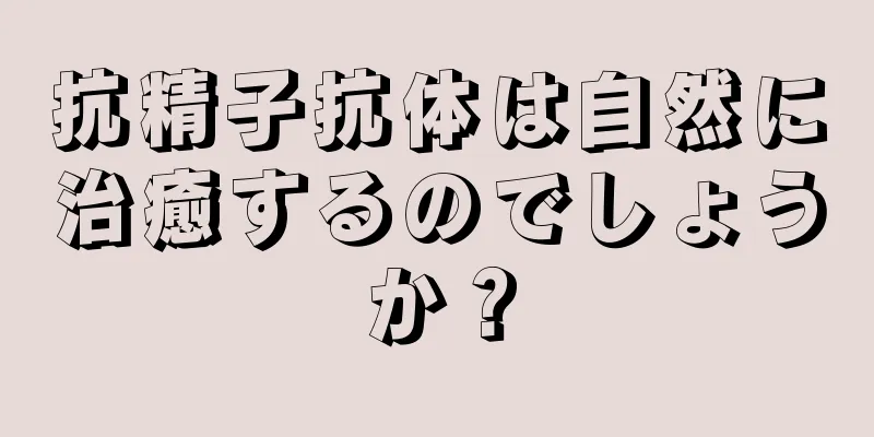 抗精子抗体は自然に治癒するのでしょうか？