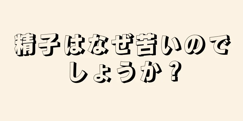 精子はなぜ苦いのでしょうか？