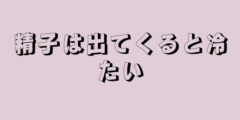 精子は出てくると冷たい