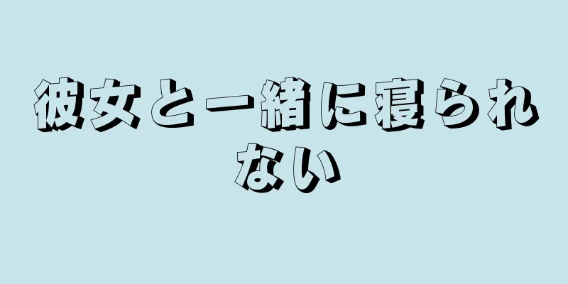 彼女と一緒に寝られない