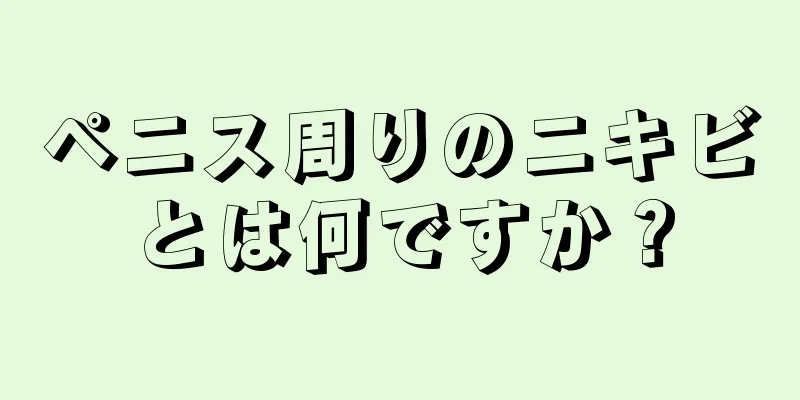 ペニス周りのニキビとは何ですか？