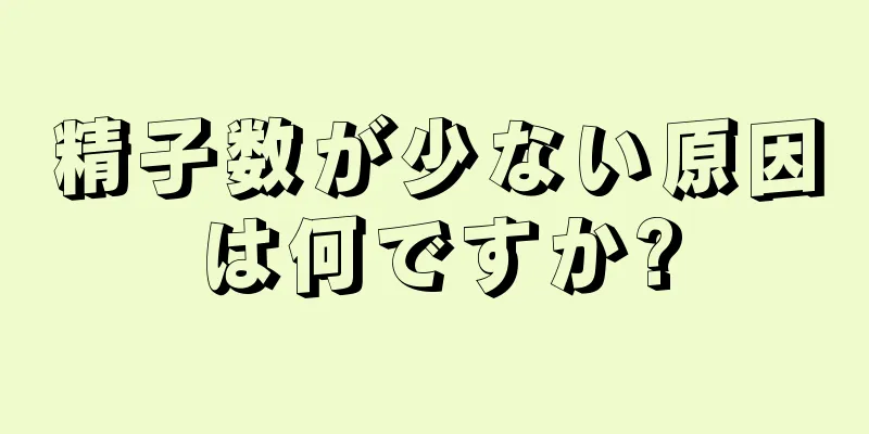 精子数が少ない原因は何ですか?