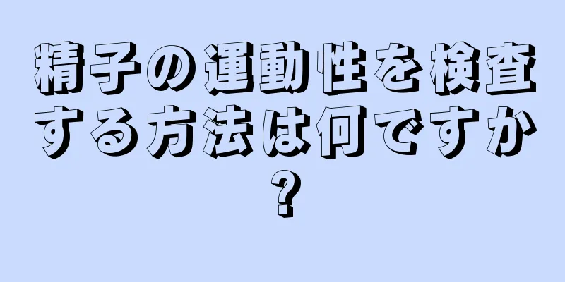 精子の運動性を検査する方法は何ですか?