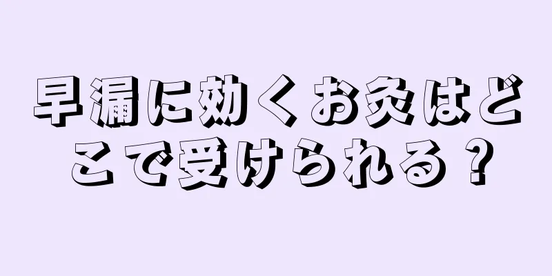早漏に効くお灸はどこで受けられる？