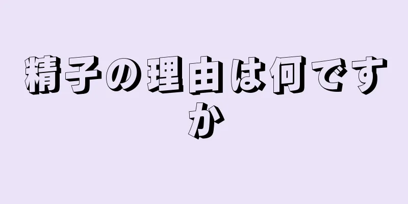 精子の理由は何ですか