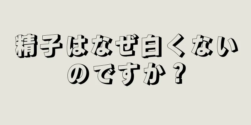 精子はなぜ白くないのですか？