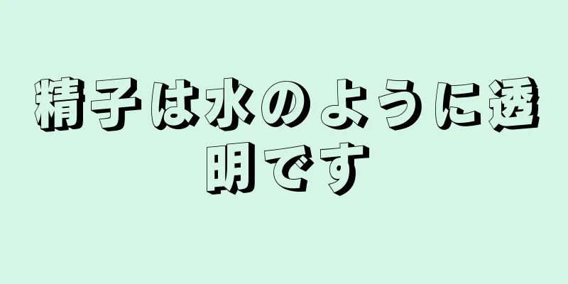 精子は水のように透明です