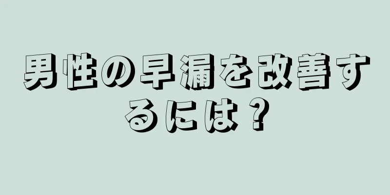 男性の早漏を改善するには？