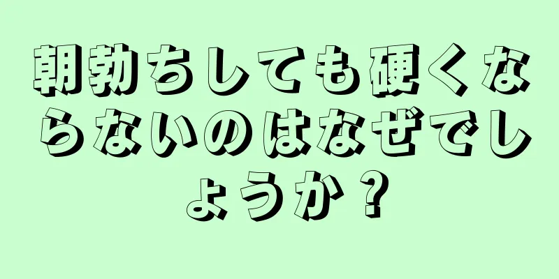 朝勃ちしても硬くならないのはなぜでしょうか？