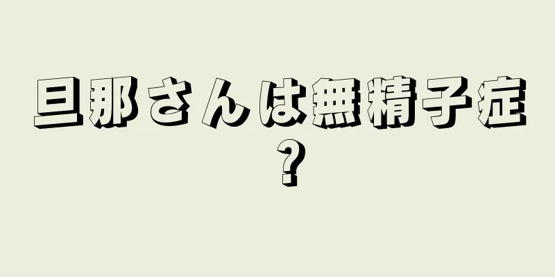 旦那さんは無精子症？