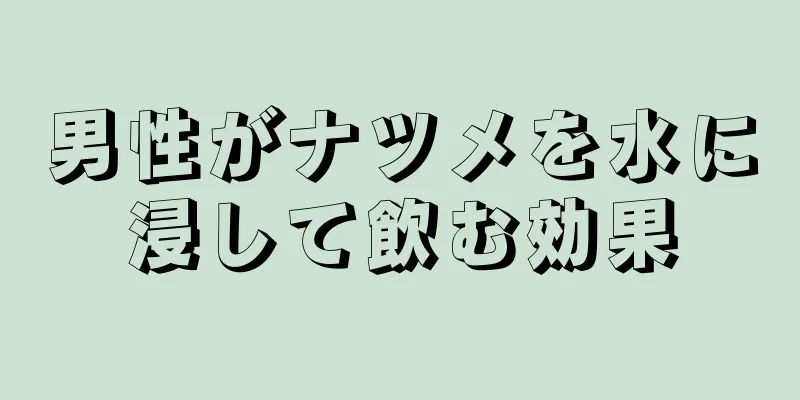 男性がナツメを水に浸して飲む効果
