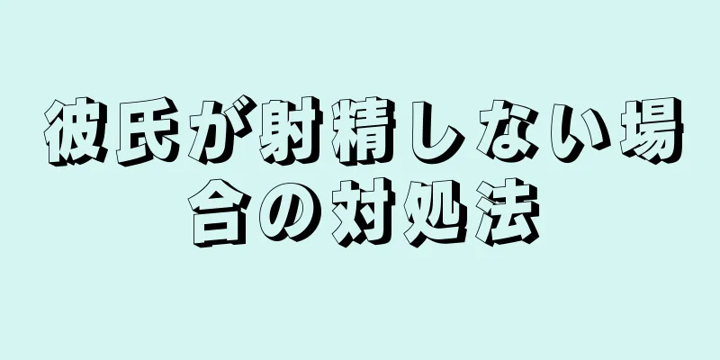彼氏が射精しない場合の対処法
