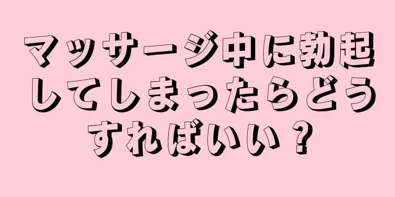 マッサージ中に勃起してしまったらどうすればいい？