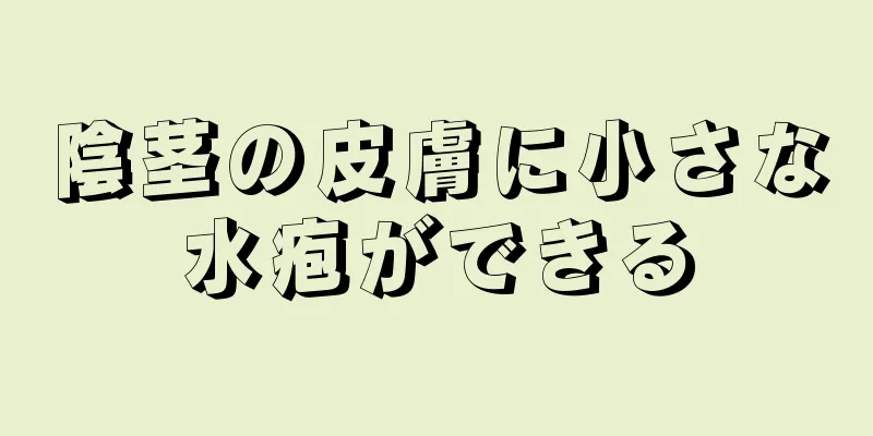 陰茎の皮膚に小さな水疱ができる