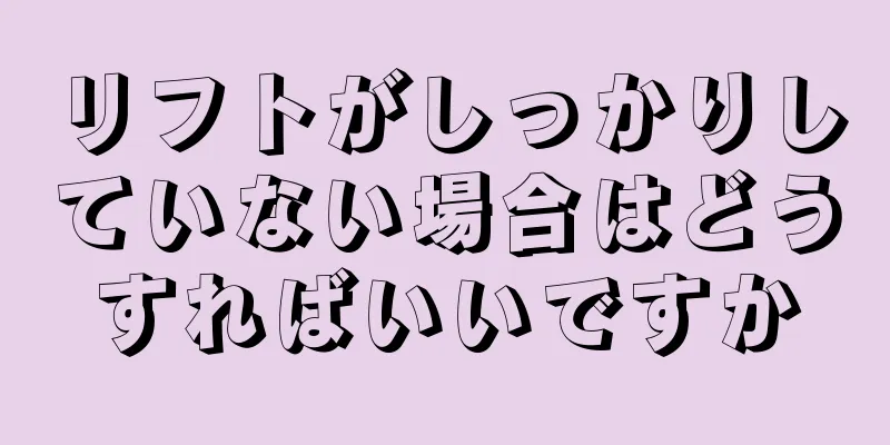 リフトがしっかりしていない場合はどうすればいいですか