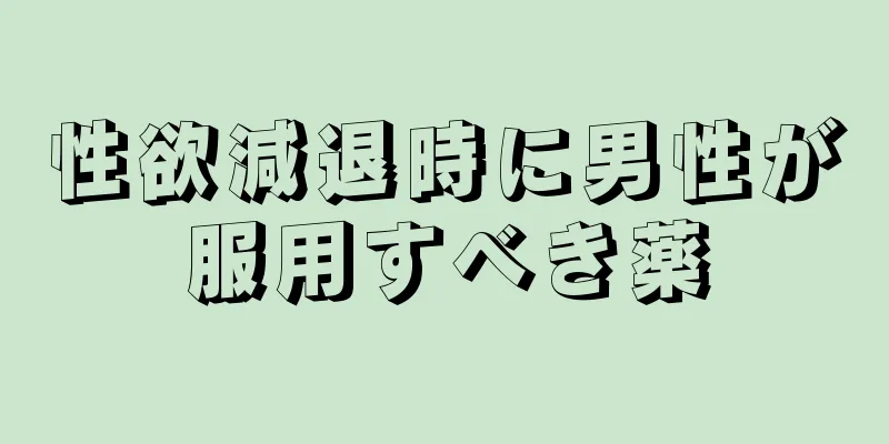 性欲減退時に男性が服用すべき薬