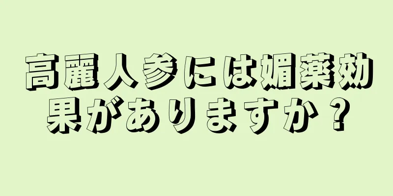 高麗人参には媚薬効果がありますか？