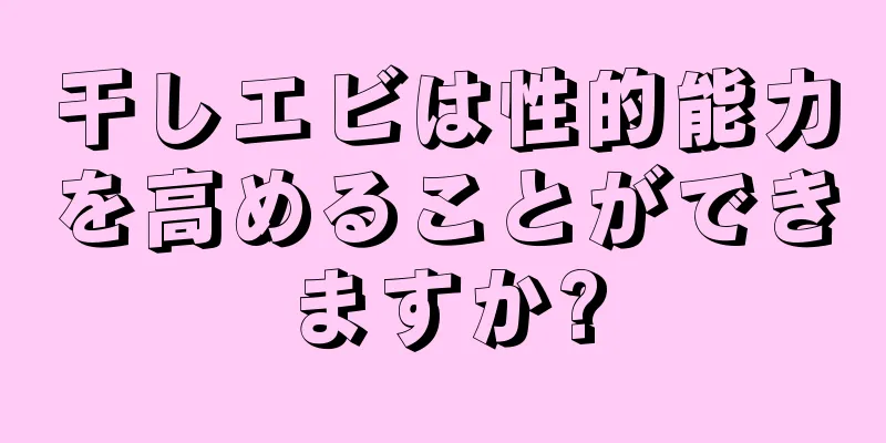 干しエビは性的能力を高めることができますか?