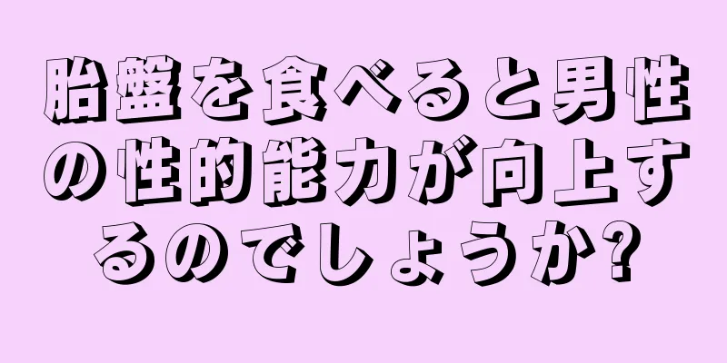 胎盤を食べると男性の性的能力が向上するのでしょうか?