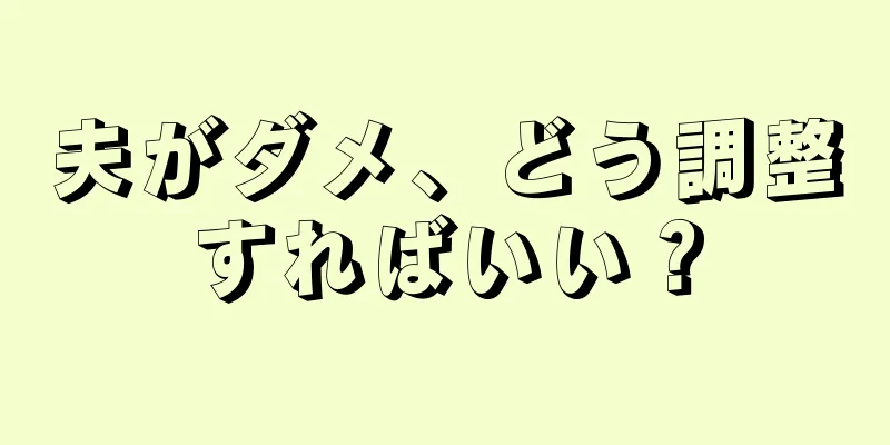夫がダメ、どう調整すればいい？