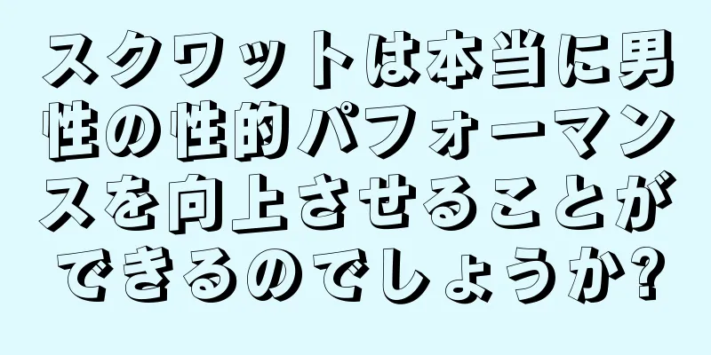 スクワットは本当に男性の性的パフォーマンスを向上させることができるのでしょうか?