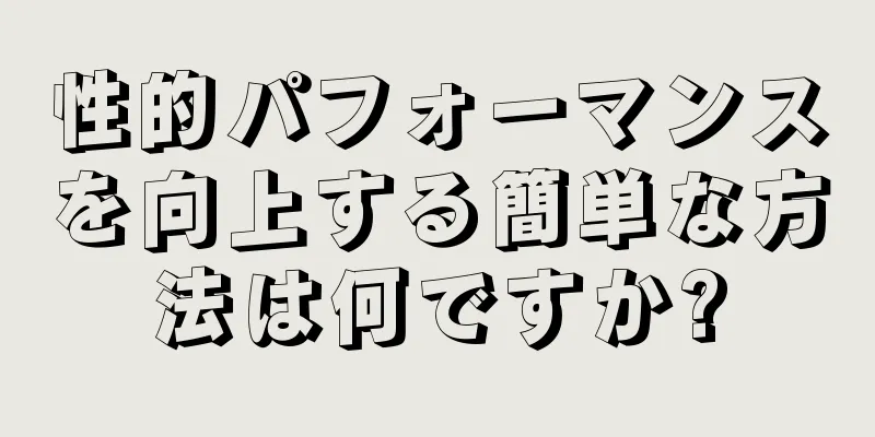 性的パフォーマンスを向上する簡単な方法は何ですか?