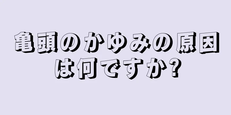 亀頭のかゆみの原因は何ですか?