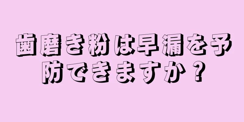 歯磨き粉は早漏を予防できますか？
