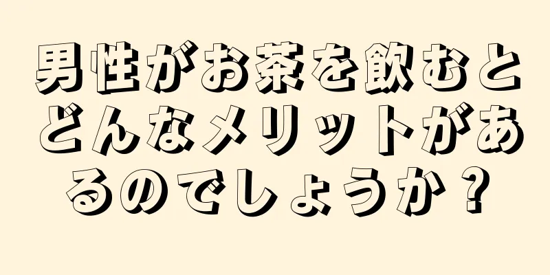 男性がお茶を飲むとどんなメリットがあるのでしょうか？