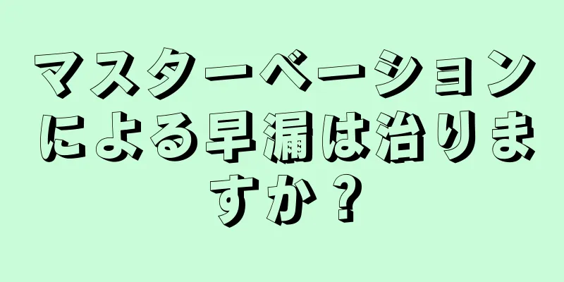 マスターベーションによる早漏は治りますか？