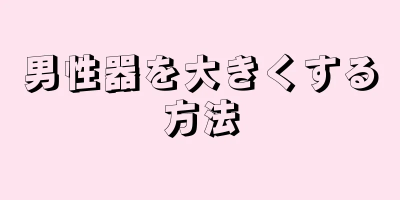 男性器を大きくする方法