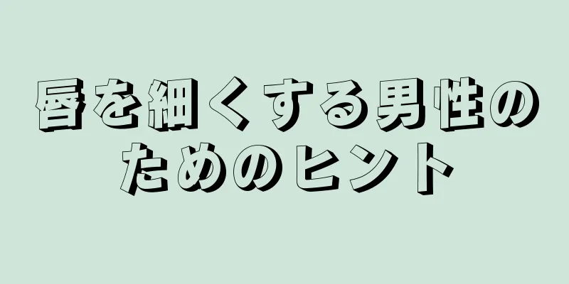 唇を細くする男性のためのヒント