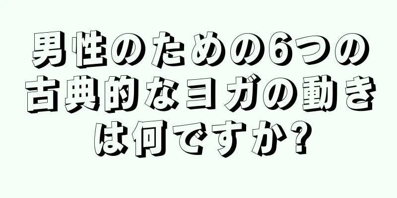 男性のための6つの古典的なヨガの動きは何ですか?
